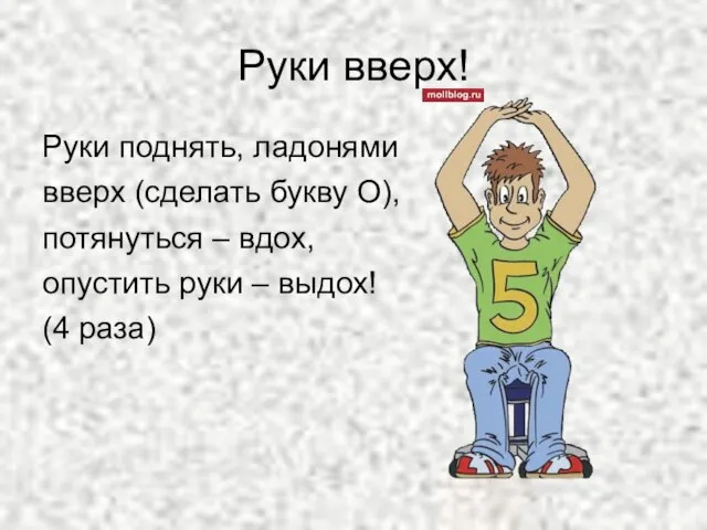 Руки вверх! Руки поднять, ладонями вверх (сделать букву О), потянуться – вдох,