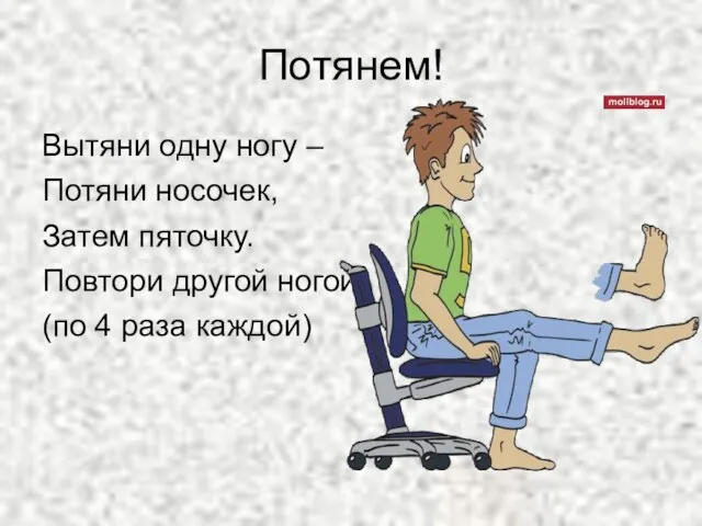 Потянем! Вытяни одну ногу – Потяни носочек, Затем пяточку. Повтори другой ногой! (по 4 раза каждой)