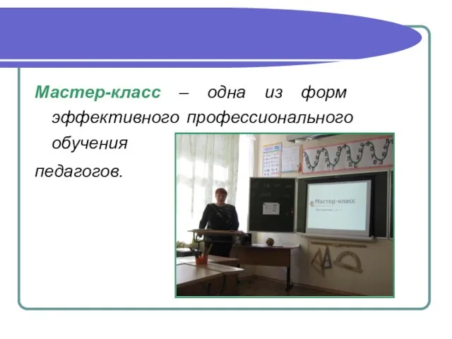 Мастер-класс – одна из форм эффективного профессионального обучения педагогов.