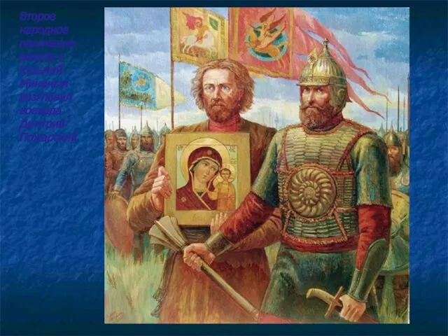 Второе народное ополчение вместе с Кузьмой Мининым возглавил воевода Дмитрий Пожарский.