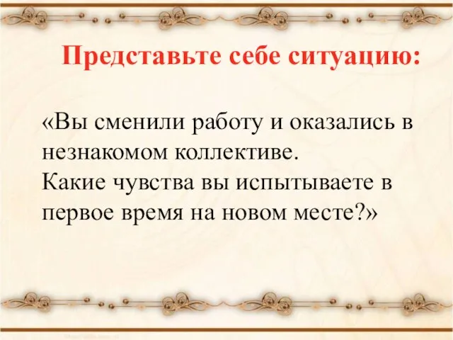 Представьте себе ситуацию: «Вы сменили работу и оказались в незнакомом коллективе. Какие