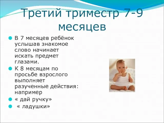 Третий триместр 7-9 месяцев В 7 месяцев ребёнок услышав знакомое слово начинает