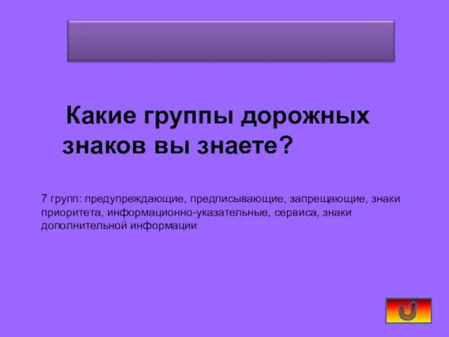 Какие группы дорожных знаков вы знаете? 7 групп: предупреждающие, предписывающие, запрещающие, знаки