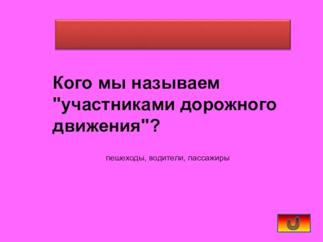 Кого мы называем "участниками дорожного движения"? пешеходы, водители, пассажиры