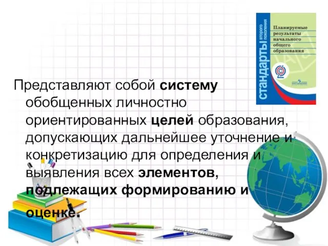 Представляют собой систему обобщенных личностно ориентированных целей образования, допускающих дальнейшее уточнение и