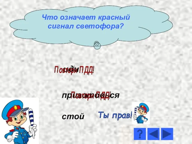 иди приготовься стой Повтори ПДД! Повтори ПДД! Ты прав! Что означает красный сигнал светофора?