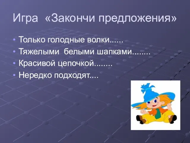 Игра «Закончи предложения» Только голодные волки...... Тяжелыми белыми шапками........ Красивой цепочкой........ Нередко подходят....