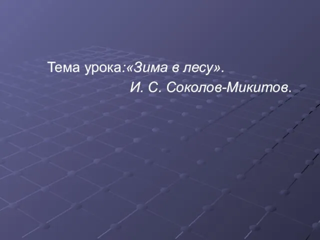 Тема урока:«Зима в лесу». И. С. Соколов-Микитов.