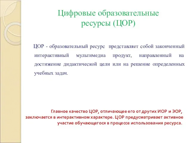 Цифровые образовательные ресурсы (ЦОР) ЦОР - образовательный ресурс представляет собой законченный интерактивный