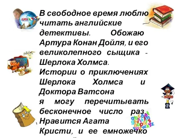 В свободное время люблю читать английские детективы. Обожаю Артура Конан Дойля, и