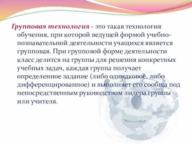 Групповая технология - это такая технология обучения, при которой ведущей формой учебно-познавательной