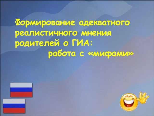 Формирование адекватного реалистичного мнения родителей о ГИА: работа с «мифами»