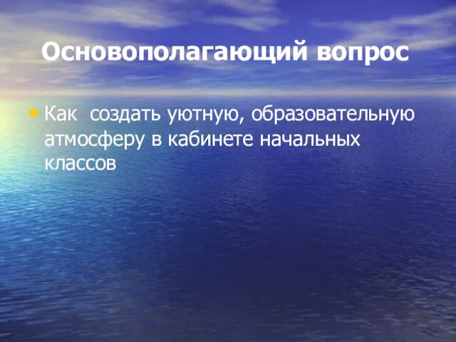 Основополагающий вопрос Как создать уютную, образовательную атмосферу в кабинете начальных классов