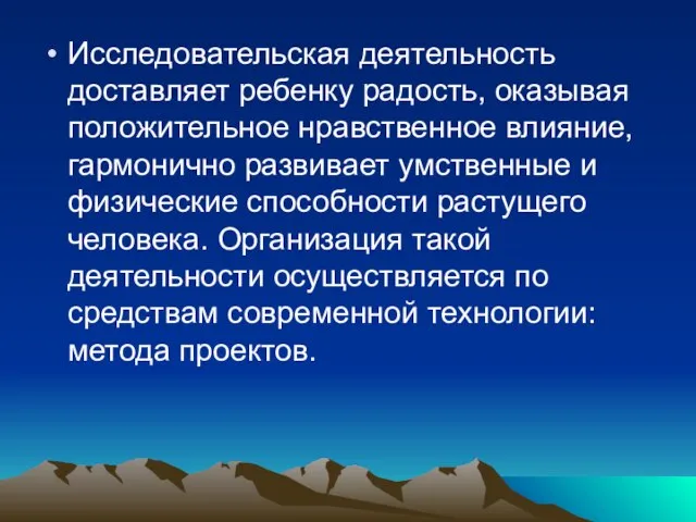 Исследовательская деятельность доставляет ребенку радость, оказывая положительное нравственное влияние, гармонично развивает умственные