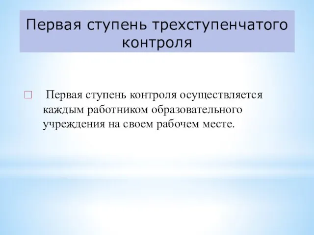 Первая ступень трехступенчатого контроля Первая ступень контроля осуществляется каждым работником образовательного учреждения на своем рабочем месте.