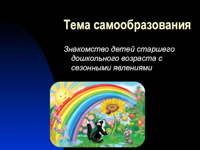 Тема самообразования Знакомство детей старшего дошкольного возраста с сезонными явлениями