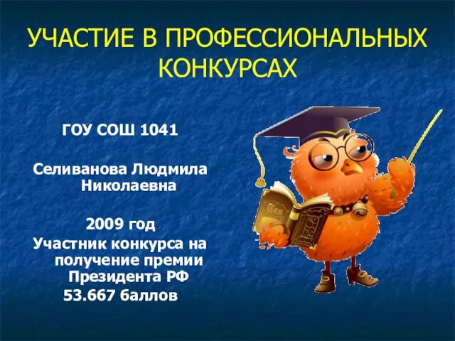 УЧАСТИЕ В ПРОФЕССИОНАЛЬНЫХ КОНКУРСАХ ГОУ СОШ 1041 Селиванова Людмила Николаевна 2009 год