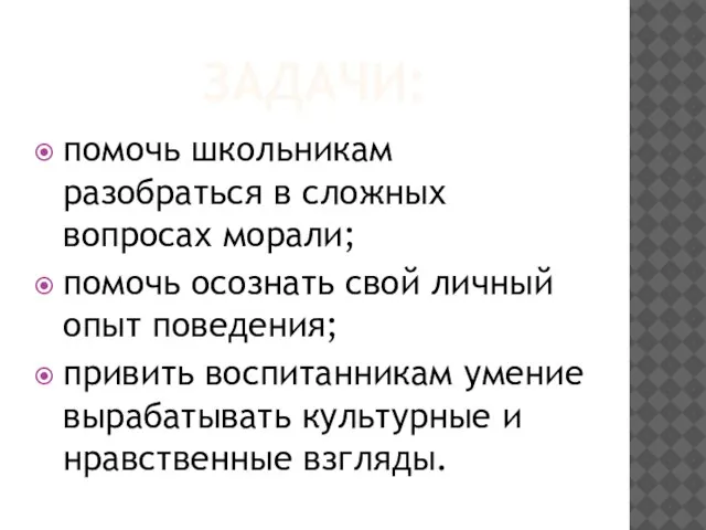 ЗАДАЧИ: помочь школьникам разобраться в сложных вопросах морали; помочь осознать свой личный