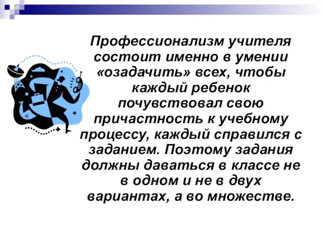 Профессионализм учителя состоит именно в умении «озадачить» всех, чтобы каждый ребенок почувствовал