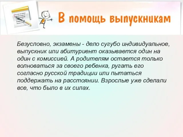 Безусловно, экзамены - дело сугубо индивидуальное, выпускник или абитуриент оказывается один на