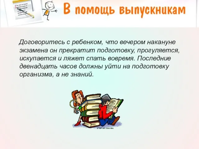 Договоритесь с ребенком, что вечером накануне экзамена он прекратит подготовку, прогуляется, искупается