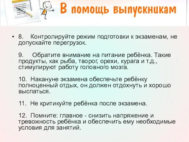 8. Контролируйте режим подготовки к экзаменам, не допускайте перегрузок. 9. Обратите внимание