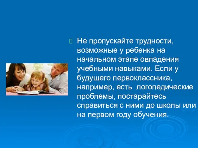 Не пропускайте трудности, возможные у ребенка на начальном этапе овладения учебными навыками.