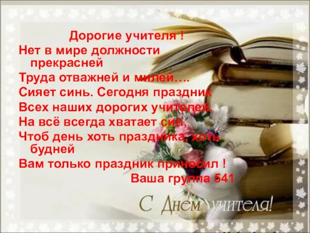 Дорогие учителя ! Нет в мире должности прекрасней Труда отважней и милей….