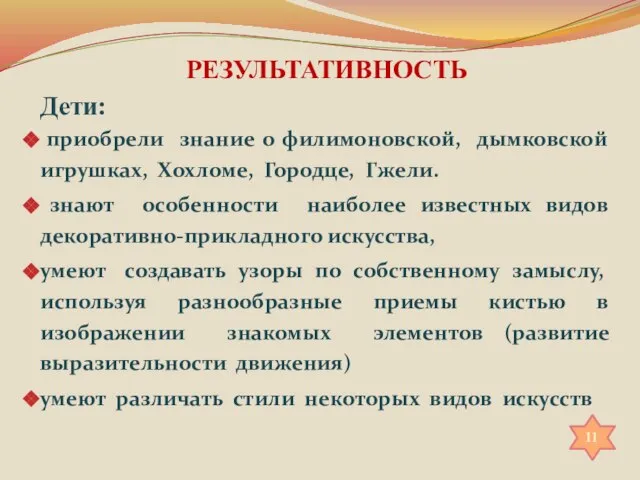 РЕЗУЛЬТАТИВНОСТЬ Дети: приобрели знание о филимоновской, дымковской игрушках, Хохломе, Городце, Гжели. знают