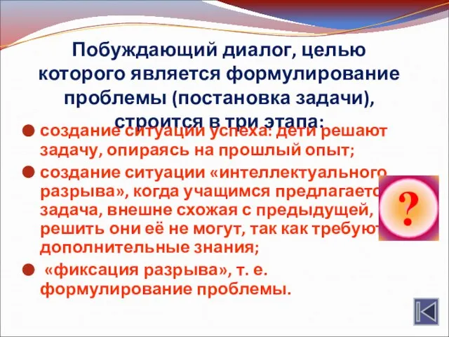 Побуждающий диалог, целью которого является формулирование проблемы (постановка задачи), строится в три