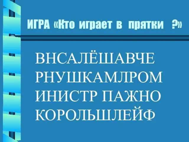 ИГРА «Кто играет в прятки ?» ВНСАЛЁШАВЧЕ РНУШКАМЛРОМ ИНИСТР ПАЖНО КОРОЛЬШЛЕЙФ