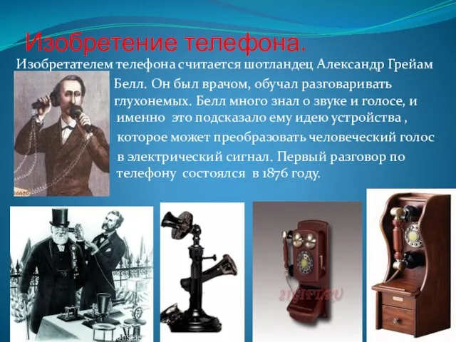 Изобретение телефона. Изобретателем телефона считается шотландец Александр Грейам Белл. Он был врачом,