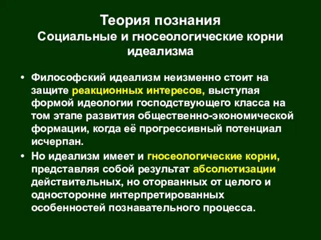 Теория познания Социальные и гносеологические корни идеализма Философский идеализм неизменно стоит на