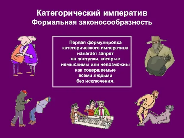 Категорический императив Формальная законосообразность Первая формулировка категорического императива налагает запрет на поступки,