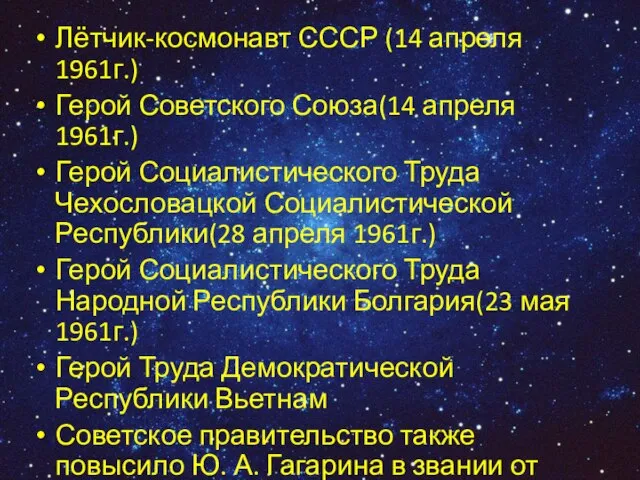 Лётчик-космонавт СССР (14 апреля 1961г.) Герой Советского Союза(14 апреля 1961г.) Герой Социалистического