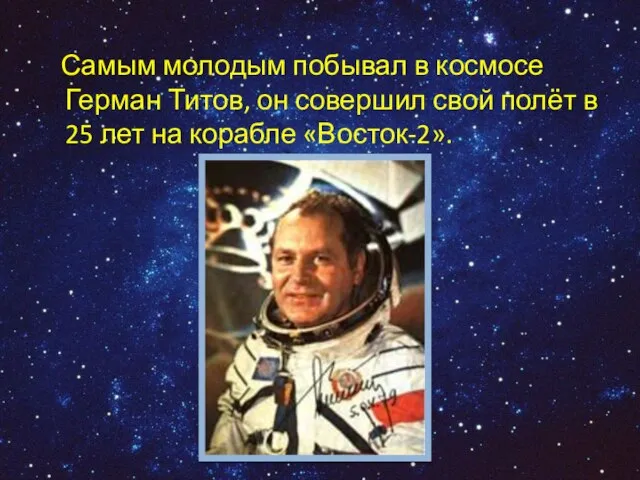Самым молодым побывал в космосе Герман Титов, он совершил свой полёт в