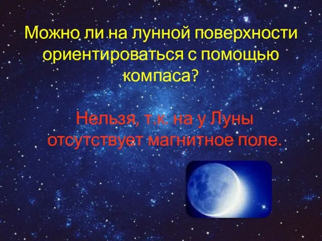 Можно ли на лунной поверхности ориентироваться с помощью компаса? Нельзя, т.к. на