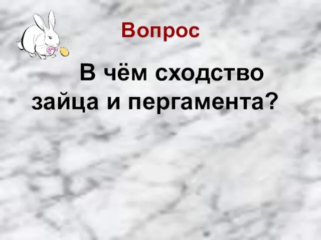 Вопрос В чём сходство зайца и пергамента?