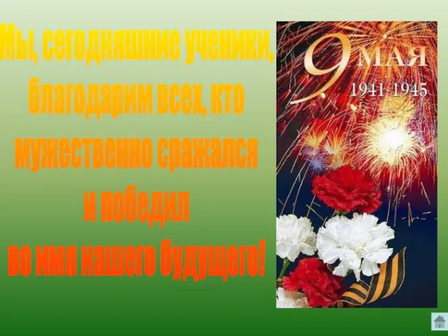 Мы, сегодняшние ученики, благодарим всех, кто мужественно сражался и победил во имя нашего будущего!