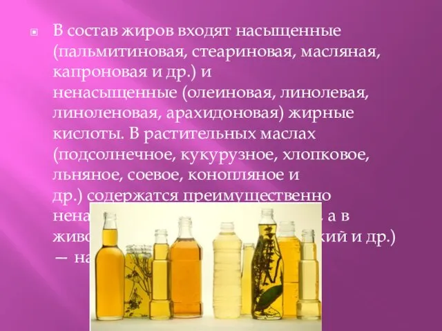 В состав жиров входят насыщенные (пальмитиновая, стеариновая, масляная, капроновая и др.) и