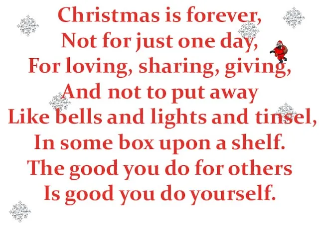 Christmas is forever, Not for just one day, For loving, sharing, giving,