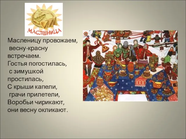 Масленицу провожаем, весну-красну встречаем. Гостья погостилась, с зимушкой простилась, С крыши капели,