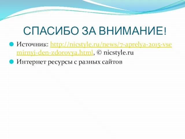 СПАСИБО ЗА ВНИМАНИЕ! Источник: http://nicstyle.ru/news/7-aprelya-2015-vsemirnyj-den-zdorovya.html, © nicstyle.ru Интернет ресурсы с разных сайтов