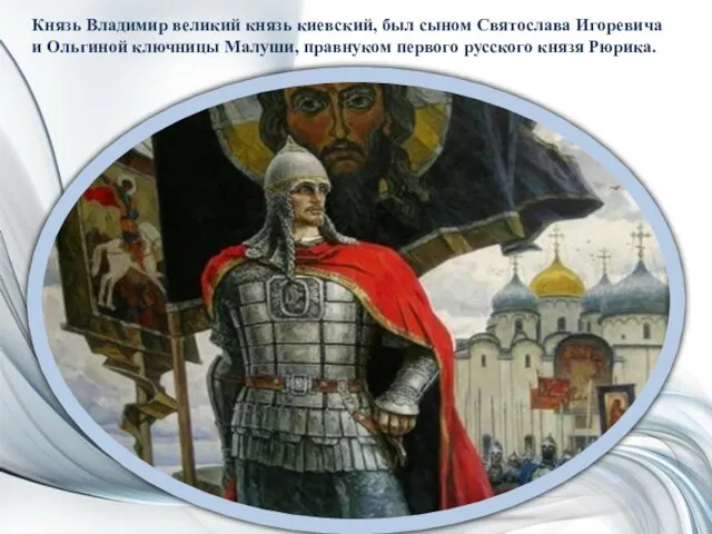 Князь Владимир великий князь киевский, был сыном Святослава Игоревича и Ольгиной ключницы