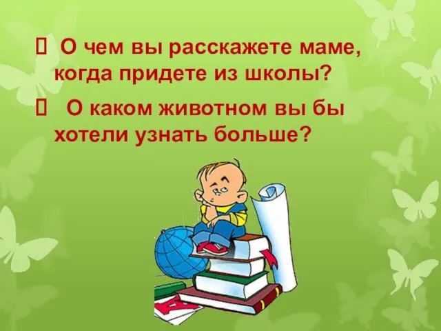 О чем вы расскажете маме, когда придете из школы? О каком животном