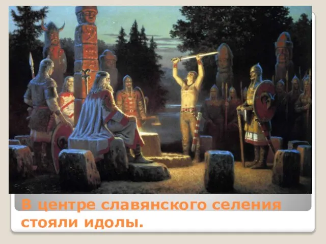 В центре славянского селения стояли идолы.