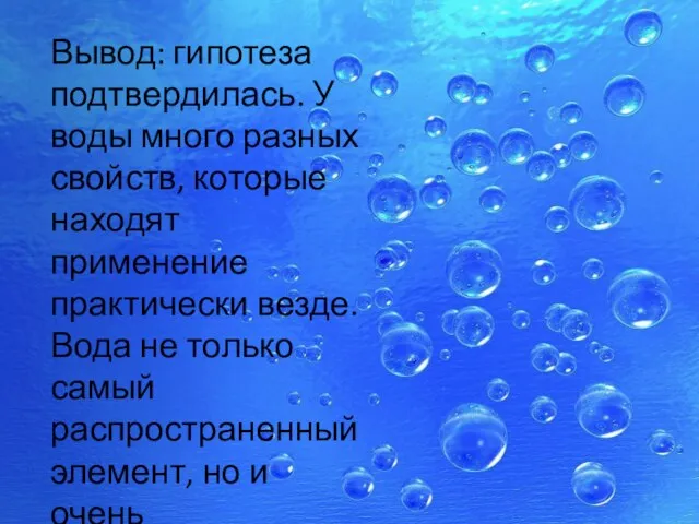 Вывод: гипотеза подтвердилась. У воды много разных свойств, которые находят применение практически