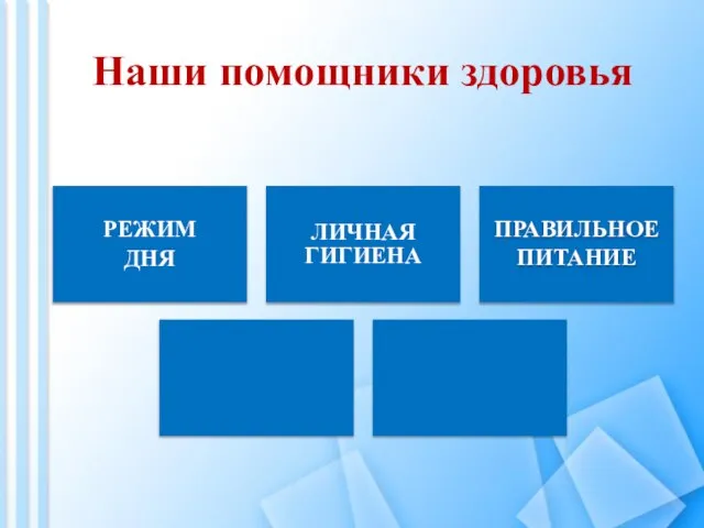 Наши помощники здоровья РЕЖИМ ДНЯ ЛИЧНАЯ ГИГИЕНА ПРАВИЛЬНОЕ ПИТАНИЕ