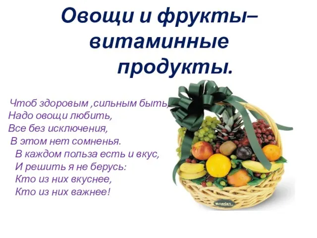Овощи и фрукты–витаминные продукты. Чтоб здоровым ,сильным быть, Надо овощи любить, Все
