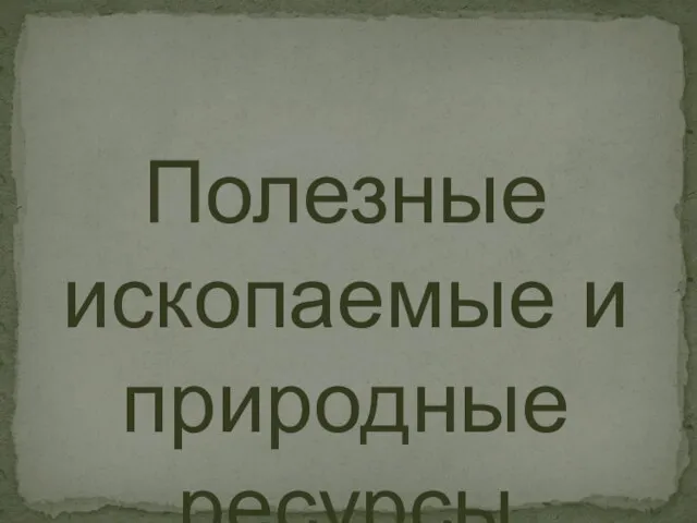 Полезные ископаемые и природные ресурсы